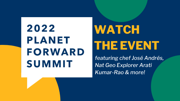 2022 Planet Forward Summit. Watch the Event. Featuring chef José Andrés, Nat Geo Explorer Arati Kumar-Rao & more!